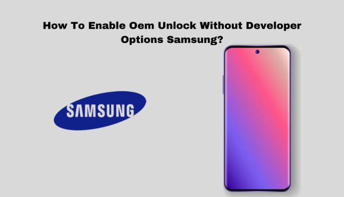 How To Enable Oem Unlock Without Developer Options Samsung?