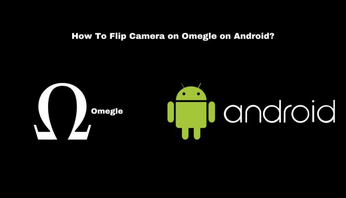 How To Flip Camera on Omegle on Android?